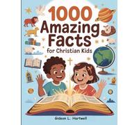 1000 Amazing Facts for Christian Kids: Learn Bible Truths, Explore God’s Wonders, and Grow in Faith Every Day