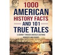 1000 American History Facts and 101 True Tales: A Journey Through America's Defining Moments and Figures
