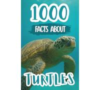 1000 Awesome Facts About Turtles: Fascinating Trivia, Surprising Discoveries, and Fun Stories About Sea Turtles, Land Tortoises, and Amazing Reptile Adventures