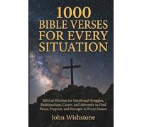 1000 Bible Verses For Every Situation: Biblical Wisdom for Emotional Struggles, Relationships, Career, and Adversity to Find Peace, Purpose, and Strength in Every Season
