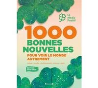 1000 bonnes nouvelles pour voir le monde autrement - Édition 2025-2026: Sport, environnement, culture, sciences et société, les infos 100% bonne humeur du Média Positif