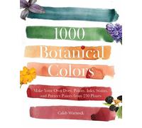 1000 Botanical Colors Make Your Own Dyes, Paints, Inks, Stains, and Pottery Paints from 250 Plants - Caleb Warnock - Familius - ebook (ePub) - Livre