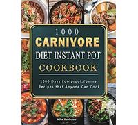 1000 Carnivore Diet Instant Pot Cookbook: 1000 Days Foolproof, Yummy Recipes that Anyone Can Cook