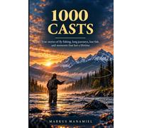 1000 CASTS: True stories of fly fishing, long journeys, lost fish, and moments that last a lifetime
