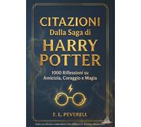 1000 Citazioni di Harry Potter - Frasi Parafrasate, Spiegate e Commentate per Capire i Veri Messaggi della Saga: Un viaggio tra Hogwarts, Silente, ... lezioni di vita e ispirazioni magiche