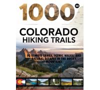 1000 COLORADO HIKING TRAILS 2025-2026: 50 REMOTE TRAILS, SCENIC WALKS, AND NATURAL ESCAPES IN THE ROCKY MOUNTAINS