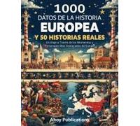 1000 Datos De La Historia Europea Y 50 Historias Reales: Un Viaje A Través De Los Momentos Y Personajes Más Destacados De Europa (Dando Vida A La Historia) (Spanish Edition)
