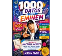 1000 datos sobre Eminem: El libro definitivo de trivial de Marshall Mathers con Slim Shady, canciones, álbumes, letras, carrera, premios, discos e historias ocultas
