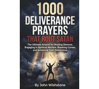1000 Deliverance Prayers That Rout Satan: The Ultimate Arsenal for Routing Demons, Engaging in Spiritual Warfare, Breaking Curses, and Achieving Total Deliverance