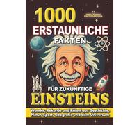 1000 ERSTAUNLICHE FAKTEN FÜR ZUKÜNFTIGE EINSTEINS: Wunder, Rekorde und Rätsel aus Geschichte, Natur, Sport, Geografie und dem Universum.: Das perfekte Weihnachtsgeschenk für Kinder und Jugendliche