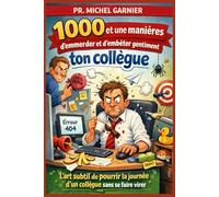 1000 et une manières d'emmerder et d'embêter gentiment ton collègue: L’art subtil de pourrir la journée d’un collègue sans se faire virer