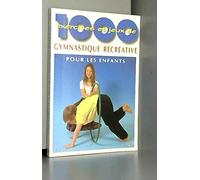1000 Exercices Et Jeux De Gymnastique Recreative Pour Les Enfants. A L'Ecole, En Clubs De Sport, En Centres De Loisirs, A La Maison
