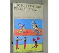 1000 Exercices et jeux de musculation: Un contenu du brevet d'état, haltérophilie, culturisme, musculation éducative, sportive et d'entretien