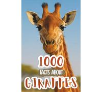 1000 Facts About Giraffes For Kids: Wildlife Discoveries, Amazing Neck Adaptations, and Fun Trivia About African Giants, Feeding Habits, Survival Skills, and Unique Patterns