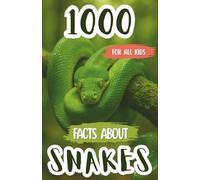 1000 Facts About Snakes: Wild Discoveries, Cool Trivia, and Fascinating Insights About Venomous Serpents, Constrictors, Reptile Species, and Their Habitats