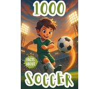 1000 Facts About Soccer For Kids: Exciting Records, Famous Players, and Fun Insights Into World Cups, Team Rivalries, Stadium Traditions, and International Football History