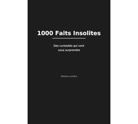 1000 Faits Insolites : Des Curiosites Qui Vont Vous Surprendre: Decouvrez des anecdotes fascinantes sur la science, la nature, le corps humain et le monde qui vous entoure