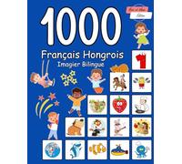 1000 Français Hongrois Imagier Bilingue: Le vocabulaire pour mieux lire et écrire