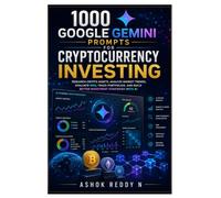 1000 Google Gemini Prompts for Cryptocurrency Investing: Research Crypto Assets, Analyze Market Trends, Evaluate Risk, Track Portfolios, and Build Better Investment Strategies with AI