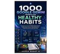 1000 Google Gemini Prompts for Healthy Habits: Practical AI Prompts for Building Better Routines, Healthy Eating, Exercise, Sleep, Mindfulness, Productivity, and Everyday Well-Being