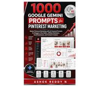 1000 Google Gemini Prompts for Pinterest Marketing: Master Pinterest Marketing with AI-Powered Prompts for Bloggers, Etsy Sellers, Affiliate Marketers, Small Businesses, and Content Creators