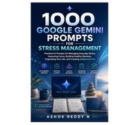 1000 Google Gemini Prompts for Stress Management: Practical AI Prompts for Managing Everyday Stress, Improving Focus, Building Healthy Routines, Organizing Your Life, and Creating a Balanced Life