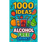 1000 Ideas: Alcohol Free Drinks: Zero proof. Maximum flavor.