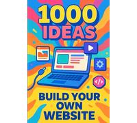 1000 Ideas: Build Your Own Website: From first click to launch-let’s build something amazing