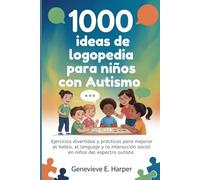 1000 ideas de logopedia para niños con autismo: Ejercicios divertidos y prácticos para mejorar el habla, el lenguaje y la interacción social en niños del espectro autista