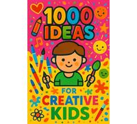 1000 Ideas: For Creative Kids: For curious minds and crafty hands