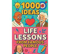 1000 Ideas: Life Lessons From Famous People: Better living, one borrowed lesson at a time.