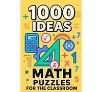 1000 Ideas: Math Puzzles For The Classroom: Unlock the Joy of Problem-Solving-One Puzzle at a Time