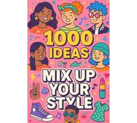 1000 Ideas: Mix Up Your Style: Be bold. Be weird. Be wonderfully you.