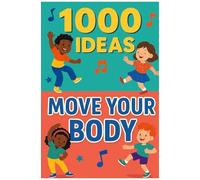1000 Ideas: Move Your Body: Wiggle, Jump, Twist, And Playmove Your Body Every Day! (1000 Ideas Books)