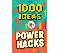 1000 Ideas: Power Hacks: Life upgrades for people who don't have time to waste.