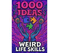 1000 Ideas: Weird Life Skills: Unusual Tricks for Unpredictable Situations