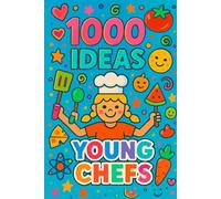 1000 Ideas: Young Chefs: Little chefs. Big ideas.