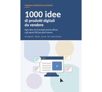 1000 idee di prodotti digitali da vendere: Quaranta categorie, mille idee numerate con prompt e SEO, e il metodo per trasformarne una in un prodotto in vendita