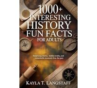 1000+ Interesting History Fun Facts for Adults: Surprising Stories, Hidden Truths, and Remarkable Moments from the Past