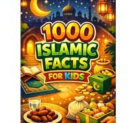 1000 Islamic Facts for Kids: A Fun & Faith-Building Islamic Book for Children Ages 6-12 to Learn Allah, Quran, Salah, Ramadan, the Five Pillars, Good ... Strong Character-Through Simple Daily Facts