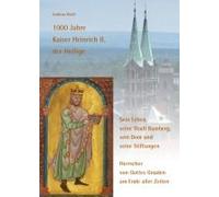 1000 Jahre Kaiser Heinrich Ii. Der Heilige - Sein Leben, Seine Stadt Bamberg, Sein Dom Und Seine Stiftungen