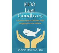 1000 Last Goodbyes: One Mom's Quest to Find Peace While Navigating Her Son's Addiction