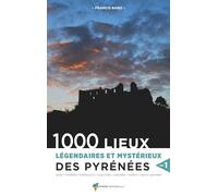 1000 Lieux Légendaires Et Mystérieux Des Pyrénées - Volume 1