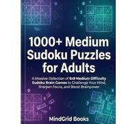 1000+ Medium Sudoku Puzzles for Adults: A Massive Collection of 9x9 Medium Difficulty Sudoku Brain Games to Challenge Your Mind, Sharpen Focus, and Boost Brainpower