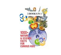 1000+ Nature & Science Facts for Curious Kids: The 3 Books in 1 Mini Encyclopedia of Water, Volcanoes, Animals, & Weird but True Trivia
