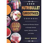 1000 Nutribullet Smoothies Cookbook: 1000 Days Original and Effortless Recipes to Stronger Immune System, Optimum Health and Vitality