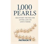 1000 PEARLS: RECOVERY TRUTHS FOR LIVING LIFE ON LIFE'S TERMS.