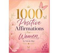 1000 Positive Affirmations for Women: Daily Empowering Affirmations for Self-Love, Confidence, Happiness, Inner Peace & Personal Growth: Transform ... and Create a Life Filled with Positivity