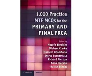 1000 Practice MTF MCQs for the Primary and Final FRCA Edited By Natish Bindal , Edited By Hussein Khambalia , Edited By Richard Pierson , Edited By Michael Clarke , Edited By Anna Pierson , Edited By