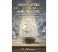 1000 Prayers For Boundaries And Healing: Sincere Petitions To Establish Healthy Limits And Reclaim Your Emotional Space